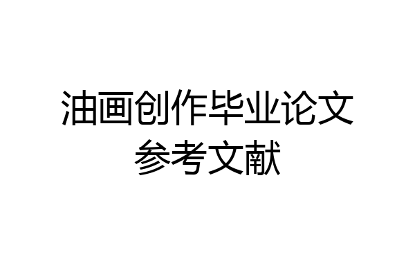 油画创作毕业论文参考文献