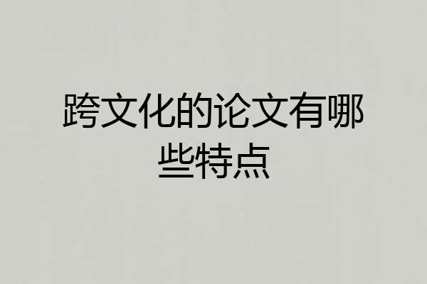 跨文化的论文有哪些特点