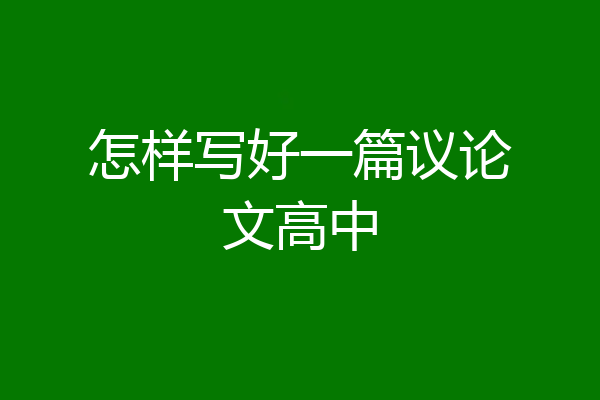 怎样写好一篇议论文高中