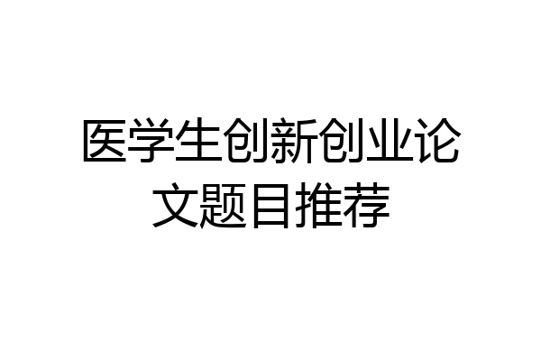 医学生创新创业论文题目推荐