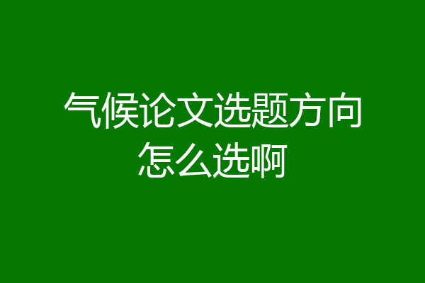 气候论文选题方向怎么选啊
