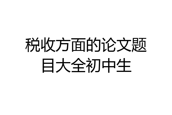 税收方面的论文题目大全初中生