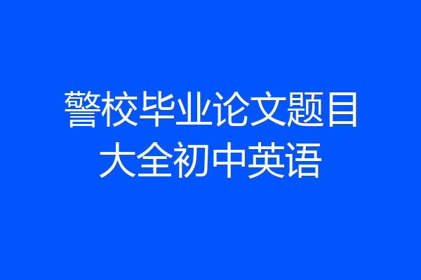 警校毕业论文题目大全初中英语