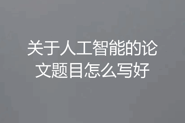 关于人工智能的论文题目怎么写好