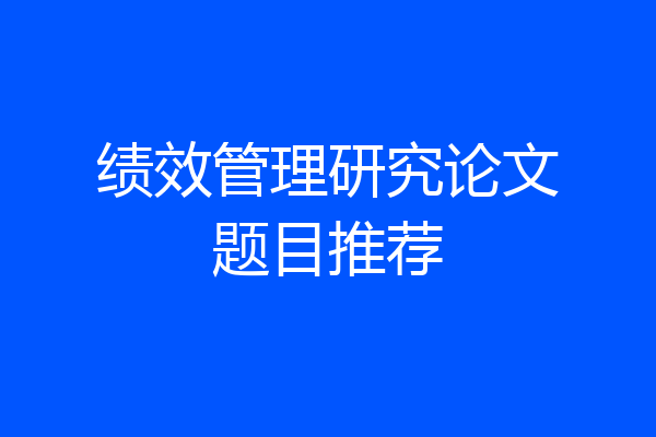 绩效管理研究论文题目推荐