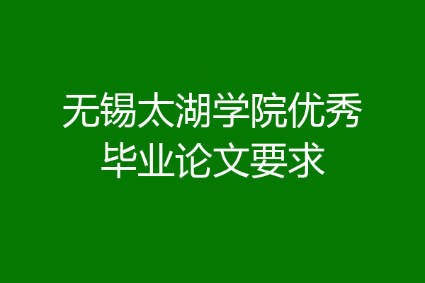 无锡太湖学院优秀毕业论文要求