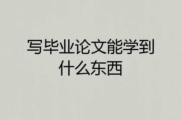 写毕业论文能学到什么东西
