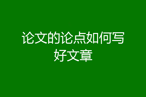 论文的论点如何写好文章