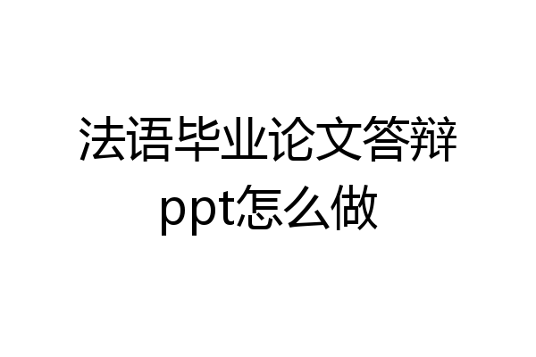 法语毕业论文答辩ppt怎么做