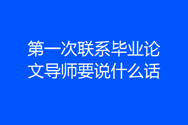 第一次联系毕业论文导师要说什么话