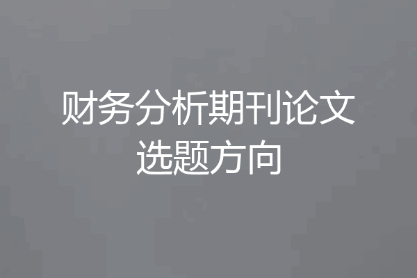 财务分析期刊论文选题方向