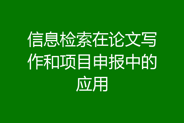信息检索在论文写作和项目申报中的应用