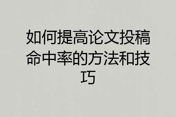 如何提高论文投稿命中率的方法和技巧
