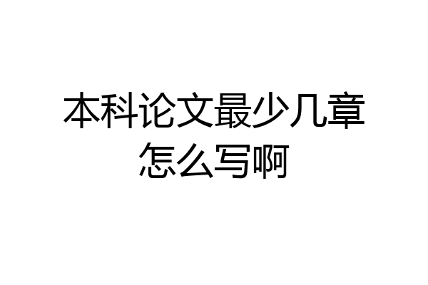 本科论文最少几章怎么写啊