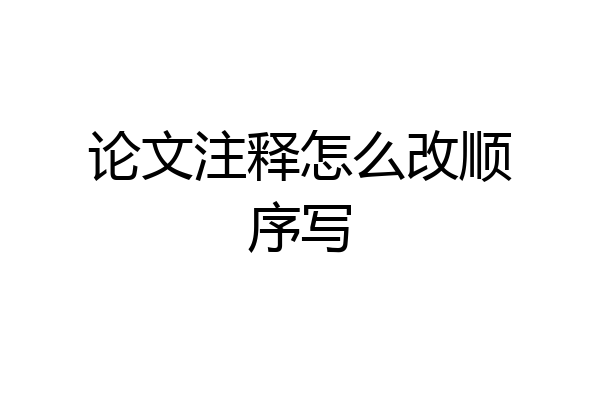 论文注释怎么改顺序写