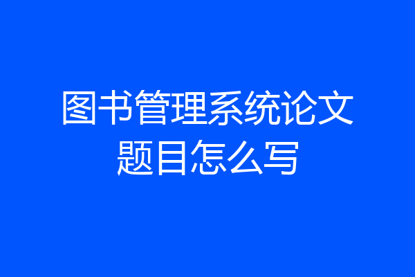 图书管理系统论文题目怎么写