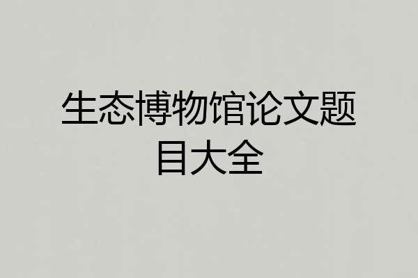 生态博物馆论文题目大全