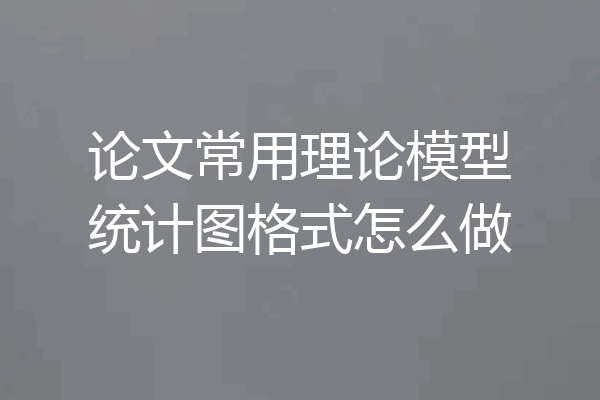 论文常用理论模型统计图格式怎么做