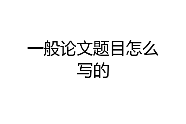 一般论文题目怎么写的