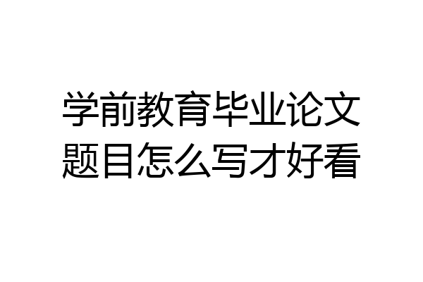 学前教育毕业论文题目怎么写才好看