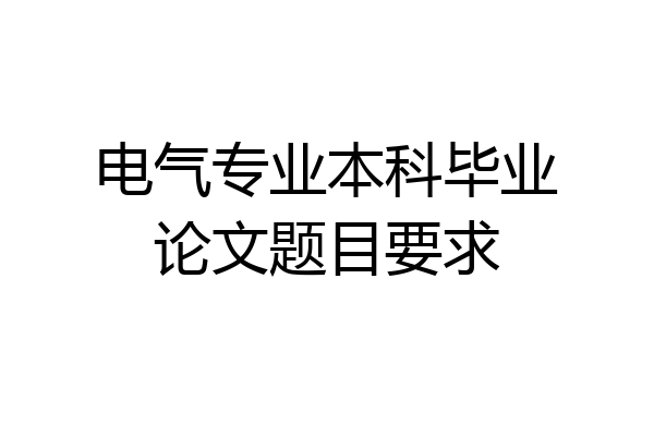 电气专业本科毕业论文题目要求