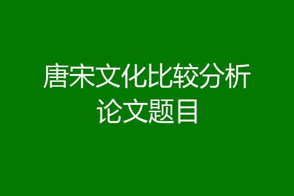 唐宋文化比较分析论文题目