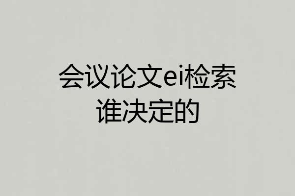 会议论文ei检索谁决定的