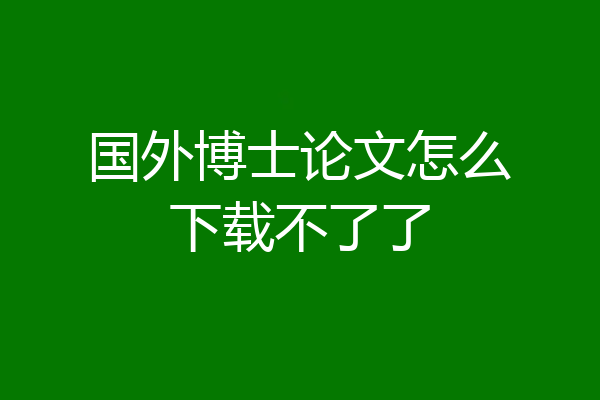 国外博士论文怎么下载不了了