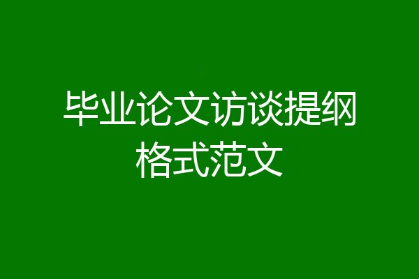 毕业论文访谈提纲格式范文