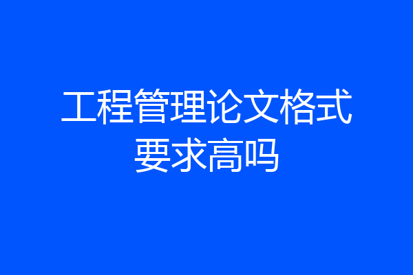 工程管理论文格式要求高吗