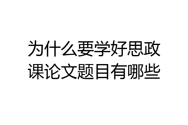 为什么要学好思政课论文题目有哪些