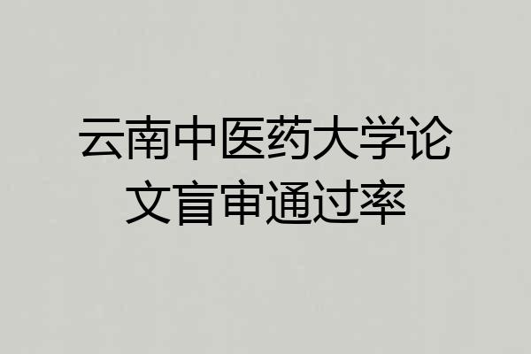 云南中医药大学论文盲审通过率