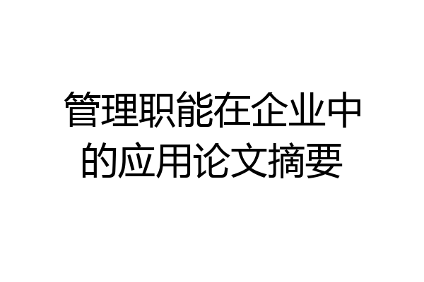 管理职能在企业中的应用论文摘要
