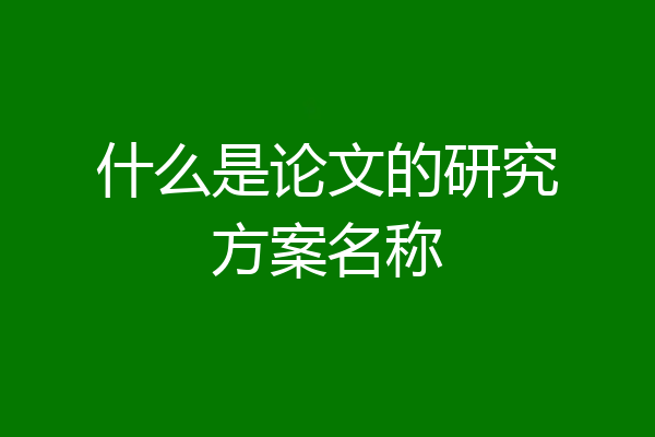 什么是论文的研究方案名称