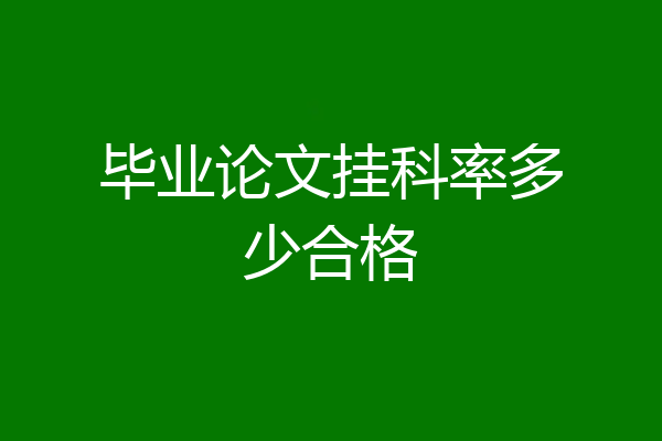 毕业论文挂科率多少合格