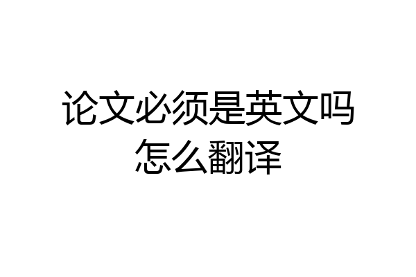 论文必须是英文吗怎么翻译