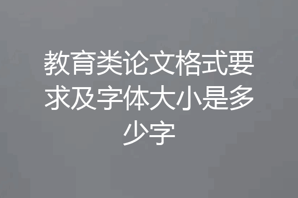 教育类论文格式要求及字体大小是多少字