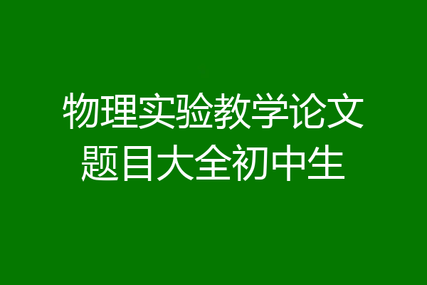 物理实验教学论文题目大全初中生