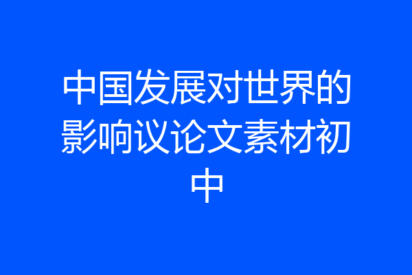 中国发展对世界的影响议论文素材初中