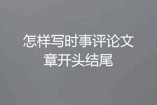 怎样写时事评论文章开头结尾