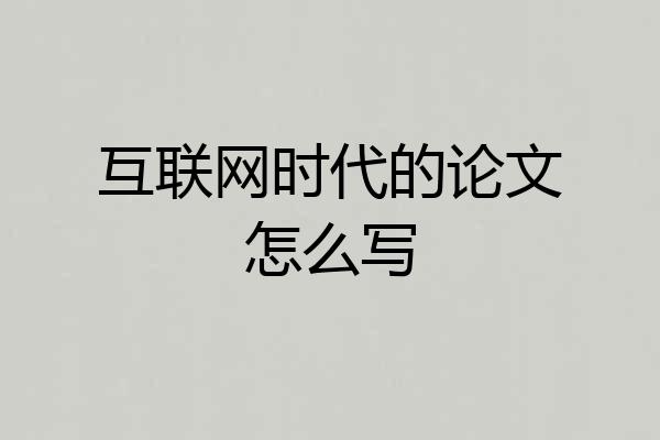 互联网时代的论文怎么写