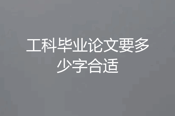 工科毕业论文要多少字合适