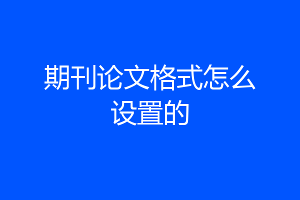 期刊论文格式怎么设置的