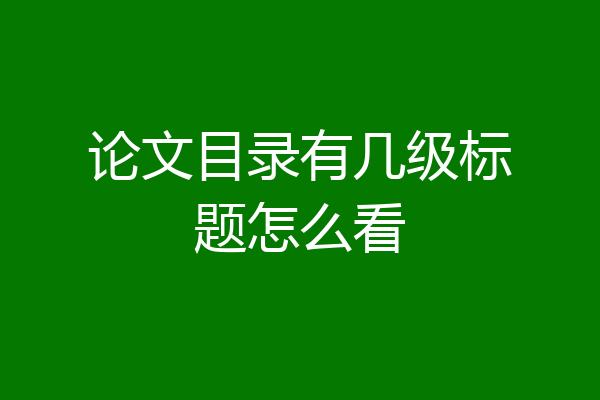 论文目录有几级标题怎么看