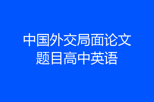中国外交局面论文题目高中英语