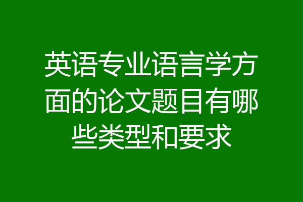 英语专业语言学方面的论文题目有哪些类型和要求
