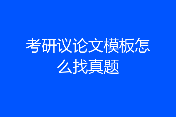考研议论文模板怎么找真题