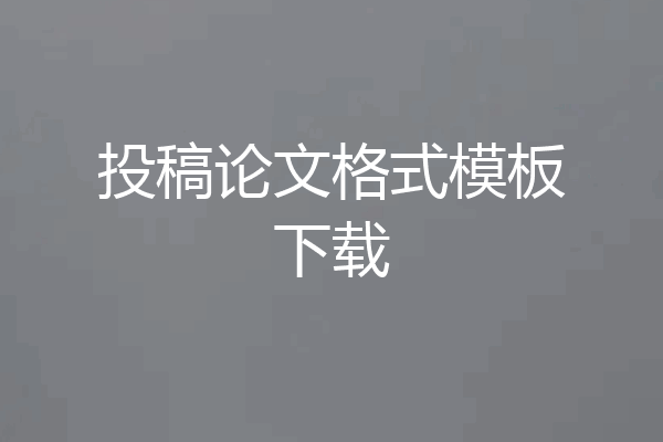 投稿论文格式模板下载
