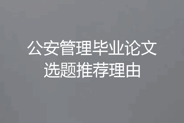 公安管理毕业论文选题推荐理由