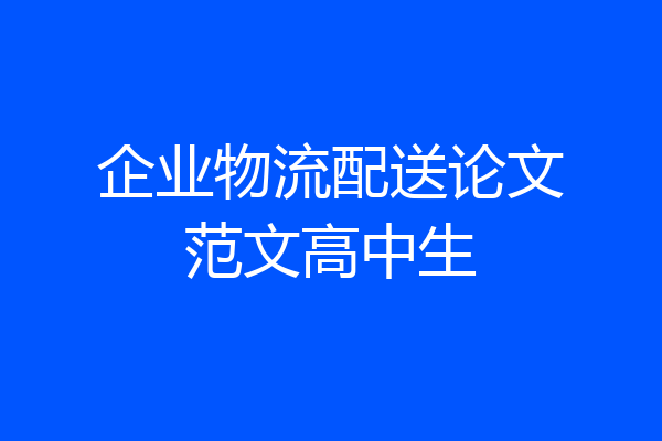 企业物流配送论文范文高中生